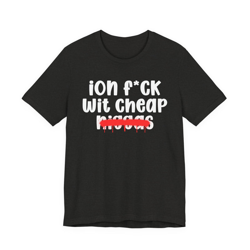 ION Fuck Wit Cheap Niggas - Brutally Direct Statement Tee