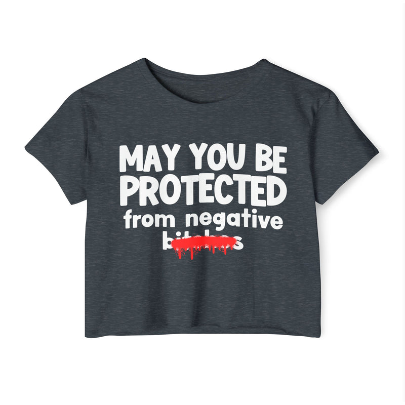May You Be Protected From Negative Bitches — Funny Protection Statement Crop Top