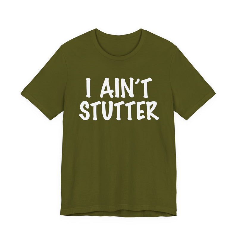 I Ain't Stutter — Sarcastic Confrontational T-Shirt