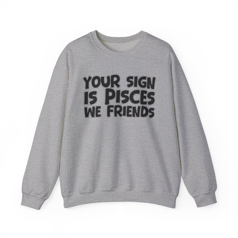 Your Sign is PISCES We Friends —— Fun Astrological Pride Sweatshirt