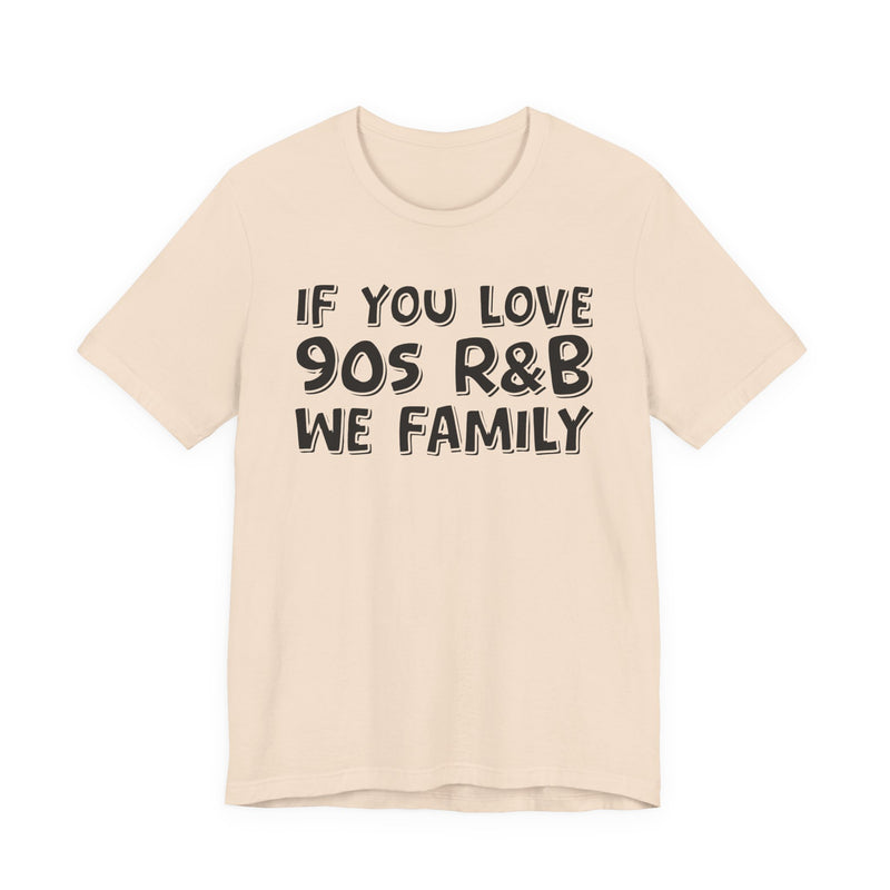 If You Love 90s R&B We Family - Old School R&B Fan T-Shirt