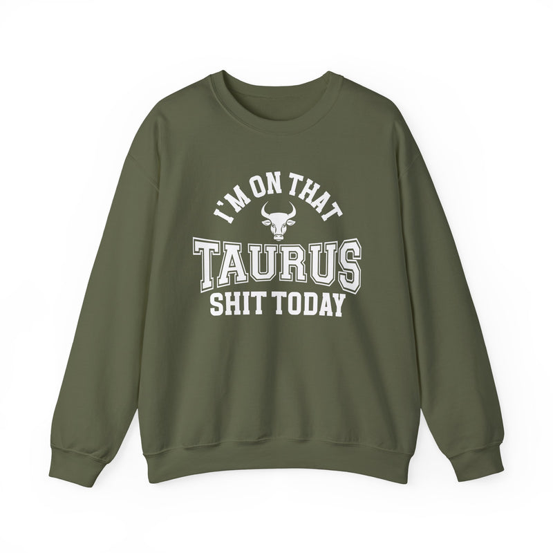I'm On That Taurus Shit Today — Sweatshirt