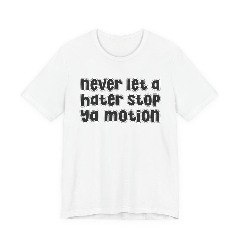 Never Let A Hater Stop Your Motion - Street Motivation T-shirt