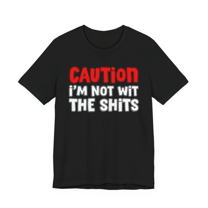 T-Shirt in Black with lettering reading "CAUTION: I'M NOT WIT THE SHITS", front view.