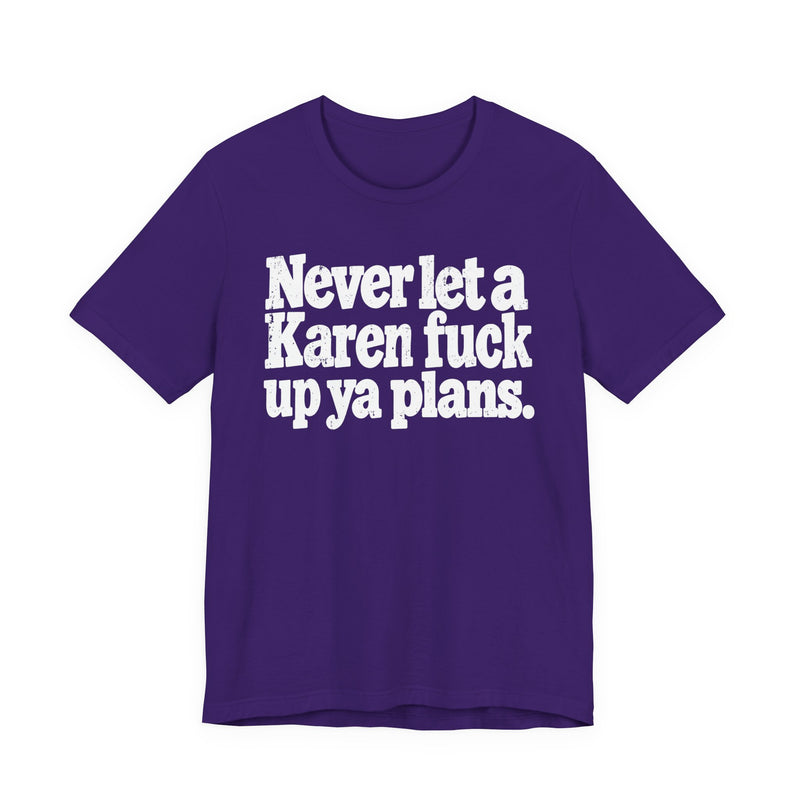 Never Let a Karen Fuck Up Ya Plans -Street Motivational T-Shirt