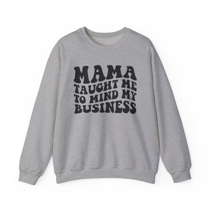 Mama Taught Me To Mind My Business — Sweatshirt