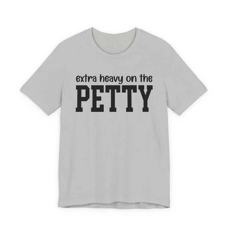 Extra Heavy On The PETTY T-Shirt
