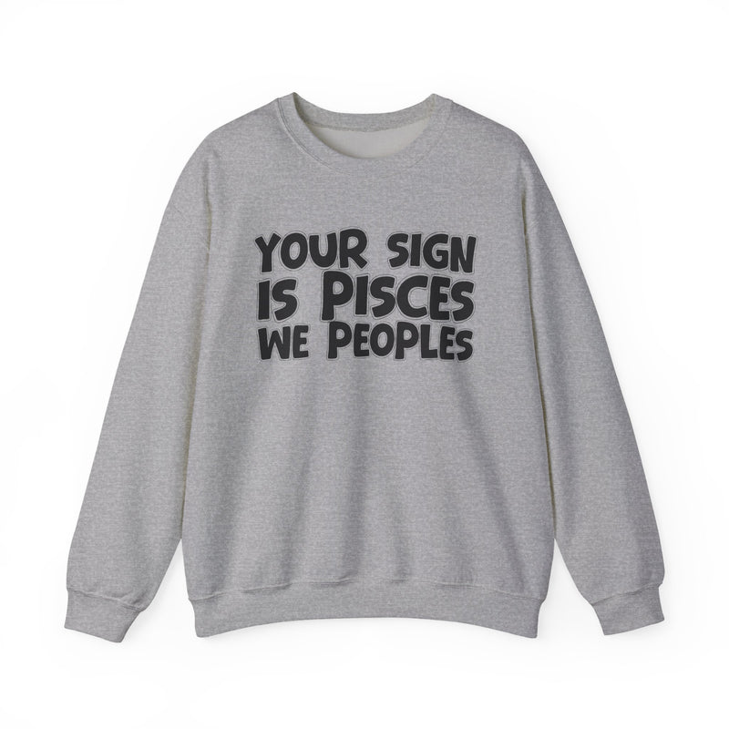 Your Sign is PISCES We Peoples —— Fun Astrological Pride Sweatshirt