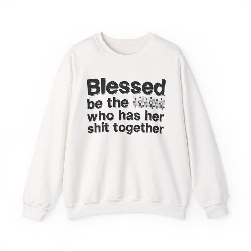 Blessed Be The Bitch Who Has Her Shit Together — Funny Inspirational Sweatshirt