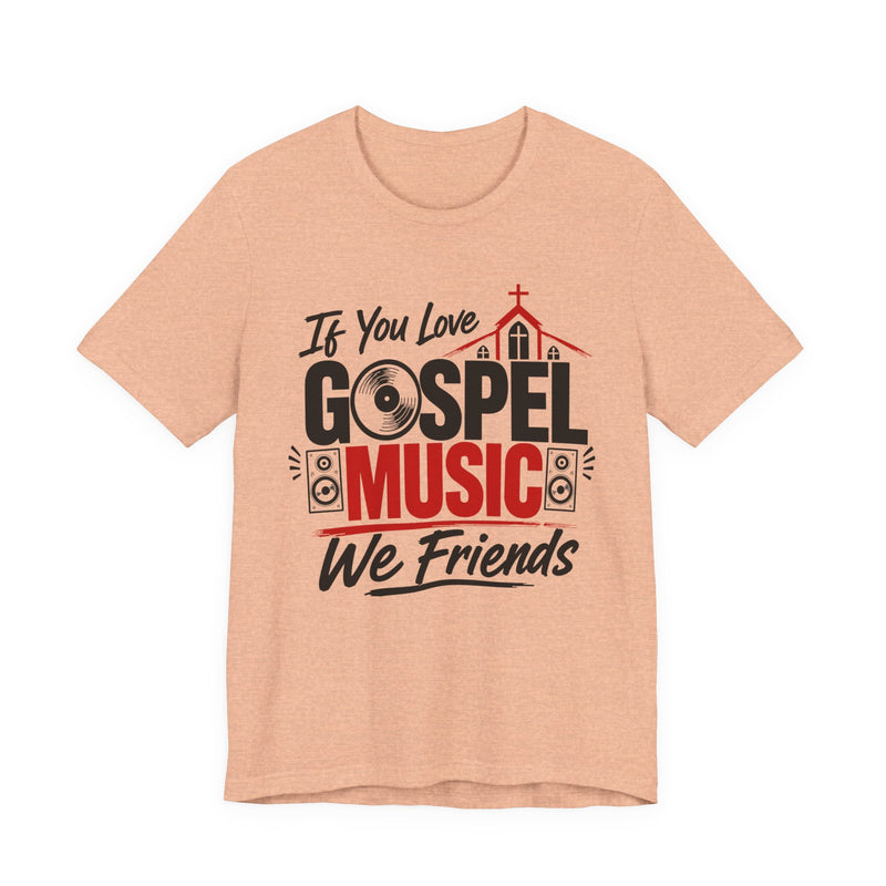 If You Love Gospel Music We Friends - Gospel Music Lovers T-shirt