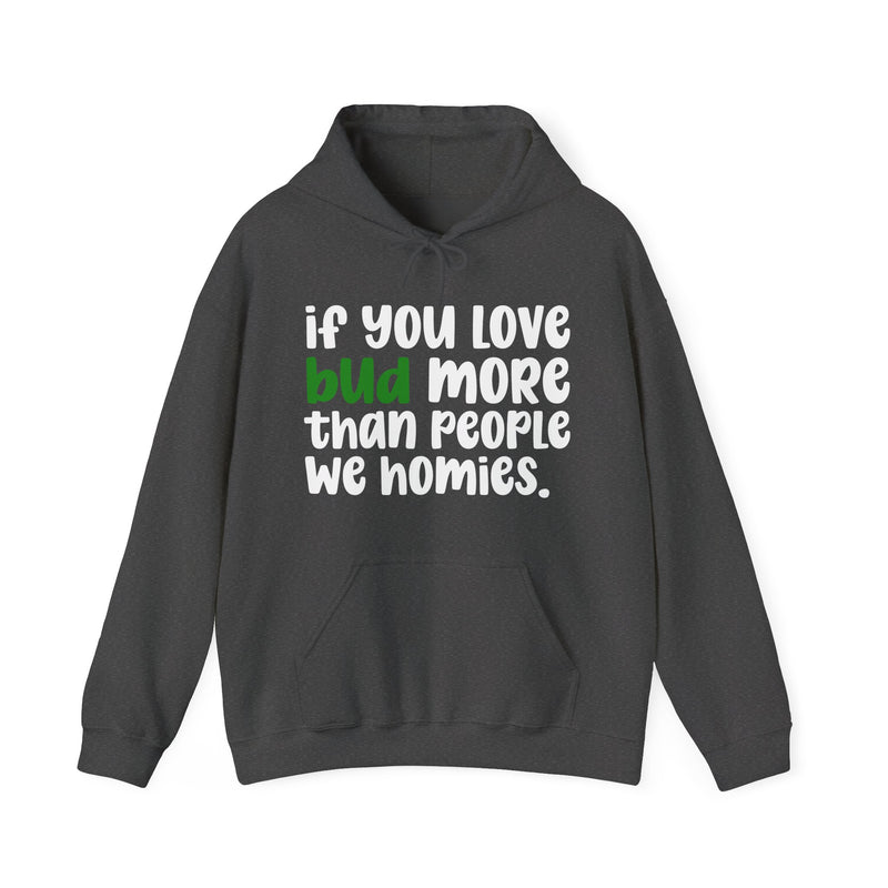 If You Love Bud More Than People We Homies - Hoodie