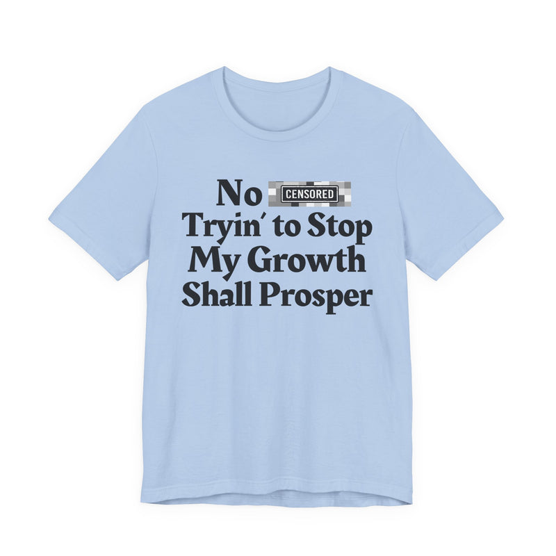 No Bitch Tryin' To Stop My Growth Shall Prosper — T-Shirt