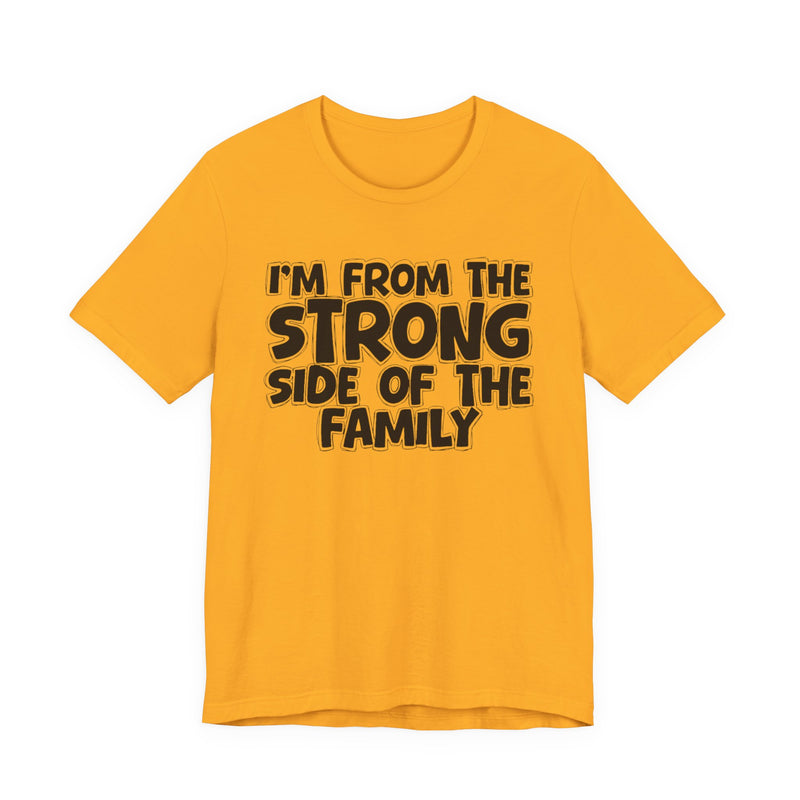 I'm From the Strong Side of the Family - Funny Family Statement Tee