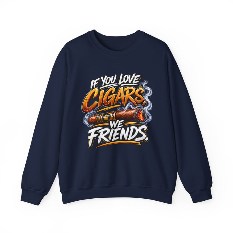 If You Love Cigars We Friends - Cigar Lovers Sweatshirt