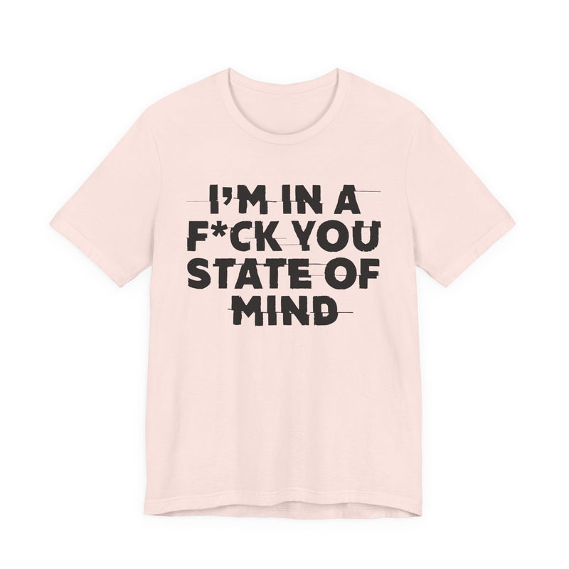I'm In A Fuck You State Of Mind—— Energy Statement Shirt