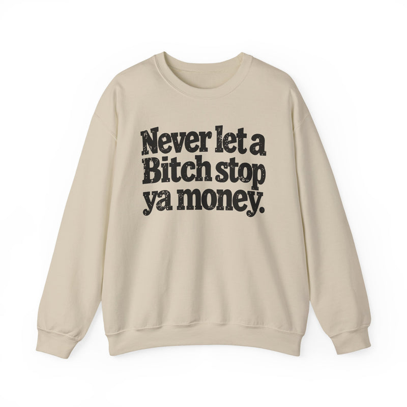 Never Let A Bitch Stop Ya Money - Motivational Money Talk Sweatshirt