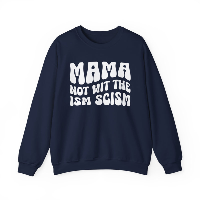 Mama Not Wit The Ism Scism Sweatshirt (solid print)