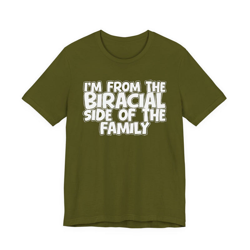 I'm From the Biracial Side of the Family - Funny Family Statement Tee