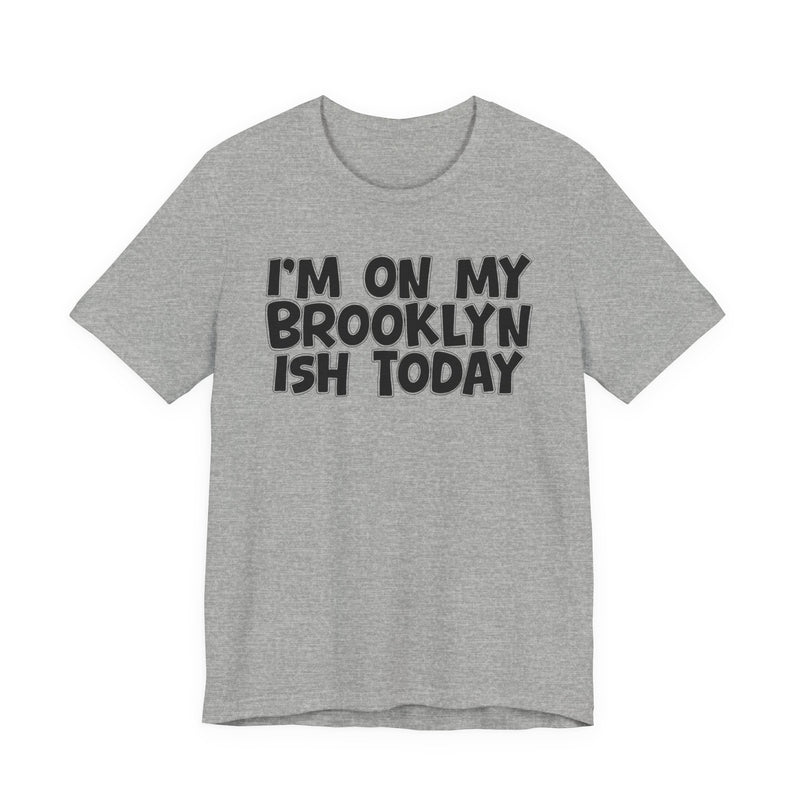 I'm On My Brooklyn Ish Today - Bold City State Pride T-Shirt