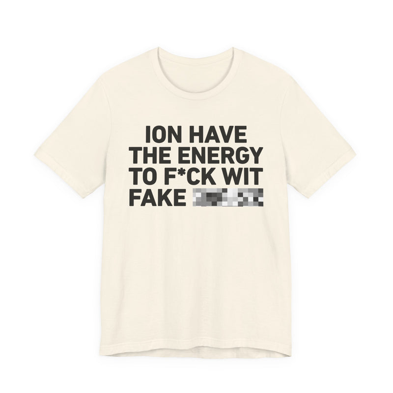 I Don’t Have the Energy to Fake Wit Toxic (Bitches/Niggas) - Funny Energy Statement T-Shirt