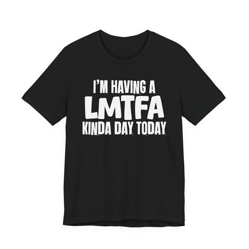 I'm Having a Lmtfa Kinda Day Today — Humorous Mood T-Shirt