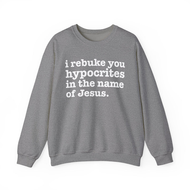 I Rebuke You Hypocrites in the Name of Jesus — Christian Humor Sweatshirt