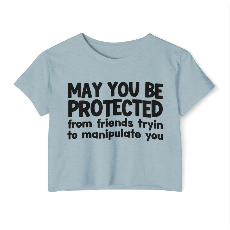 May You Be Protected From Friends Tryin To Manipulate You - Inspirational Quote Crop Top