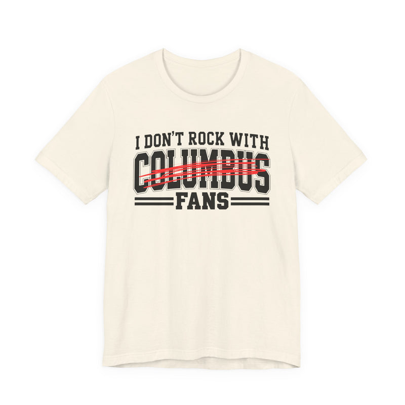 I Don't Rock With Columbus Fans — T-Shirt alternate view 5: I DON'T ROCK WITH COLUMBUS FANS in bold statement lettering. Street Talk Designs sports statement apparel.