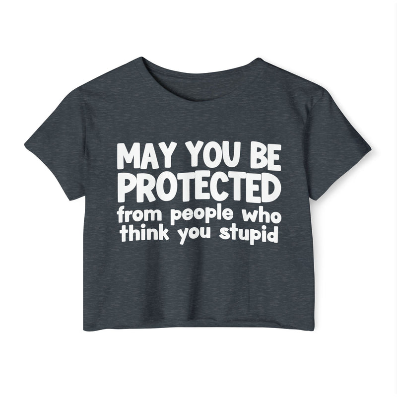 May You Be Protected From People Who Think You Stupid - Funny Sarcastic Prayer Crop Top