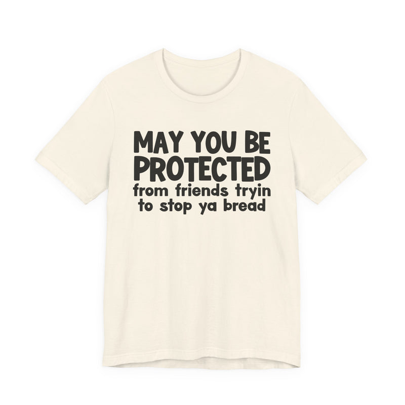 May You Be Protected From Friends Tryin To Stop Ya Bread — Funny Sarcastic Prayer Tee