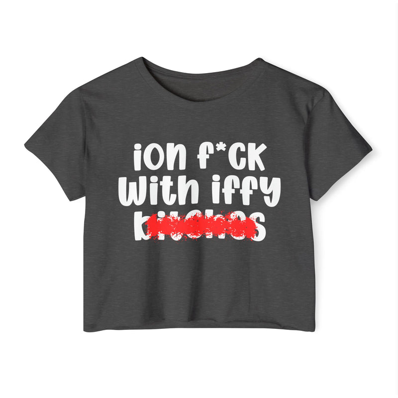 ION (I Don't) FUCK WITH IFFY BITCHES - Bold Sarcastic Crop Top