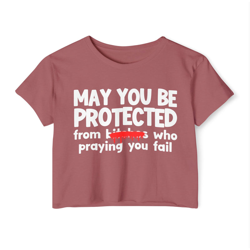 May You Be Protected From Bitches Who Praying You Fail — Funny Protection Statement Crop Top