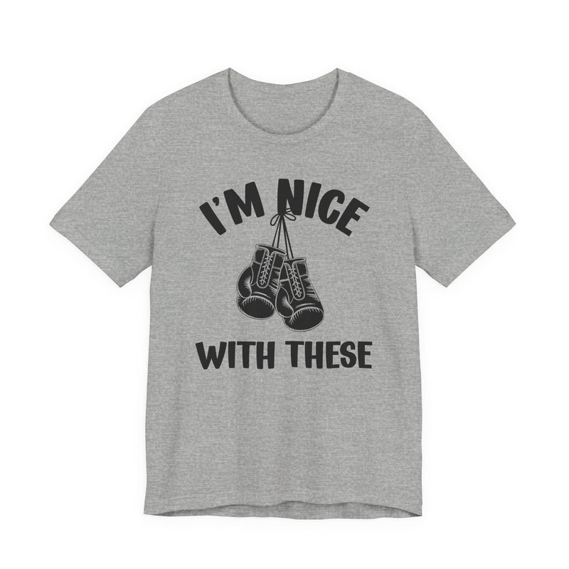 I'm Nice With These — Funny Boxing MMA Fighter T-Shirt