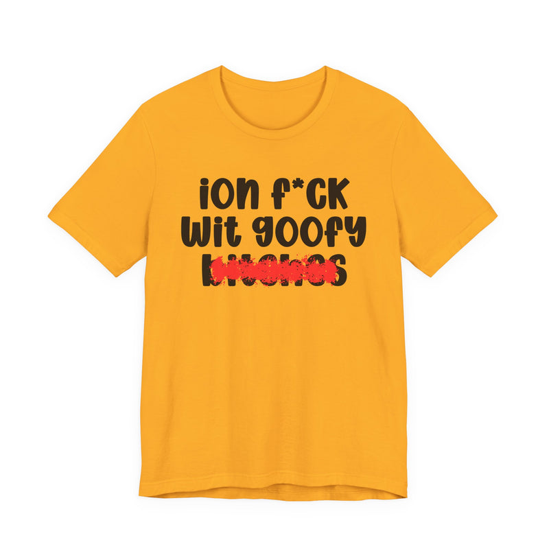 ION (I Don't) FUCK WIT GOOFY BITCHES — Bold Sarcastic Graphic T-Shirt