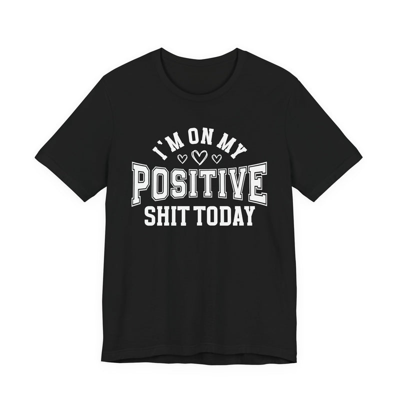 I'm On My Positive Shit Today — T-Shirt