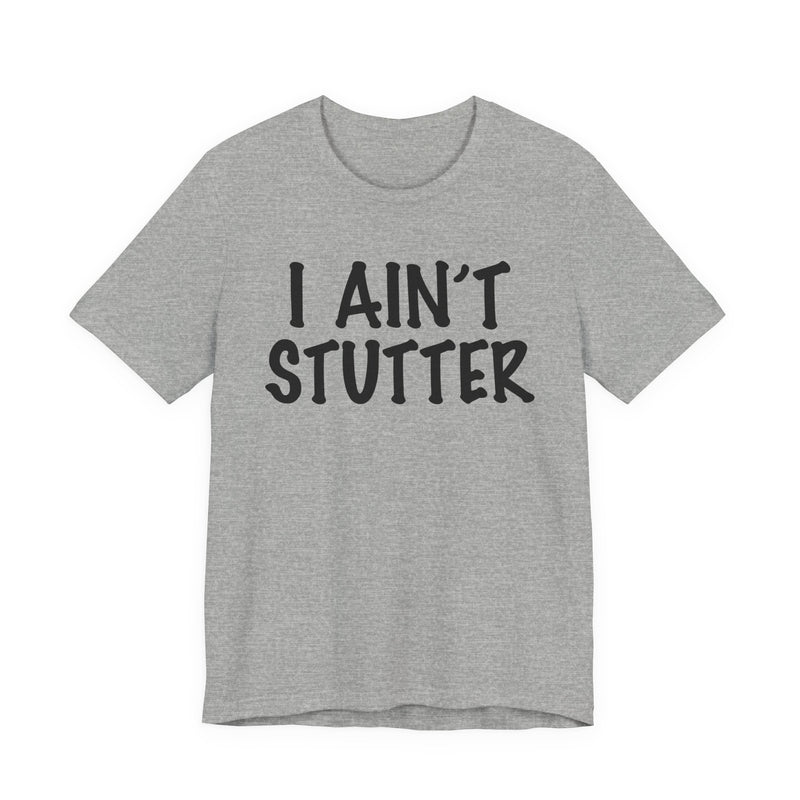 I Ain't Stutter — Sarcastic Confrontational T-Shirt