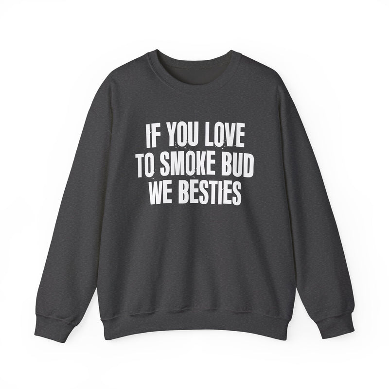 If You Love To Smoke Bud We Besties — Funny Cannabis Lovers Sweatshirt