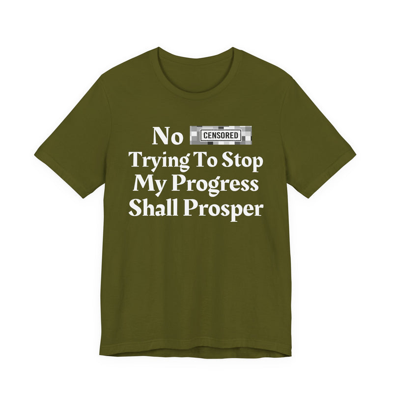 No Bitch Tryin' To Stop My Progress Shall Prosper — T-Shirt