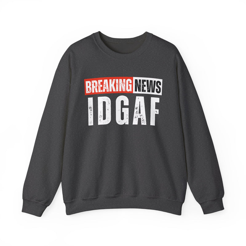 Breaking News: IDGAF-Funny Breaking News Sweatshirt
