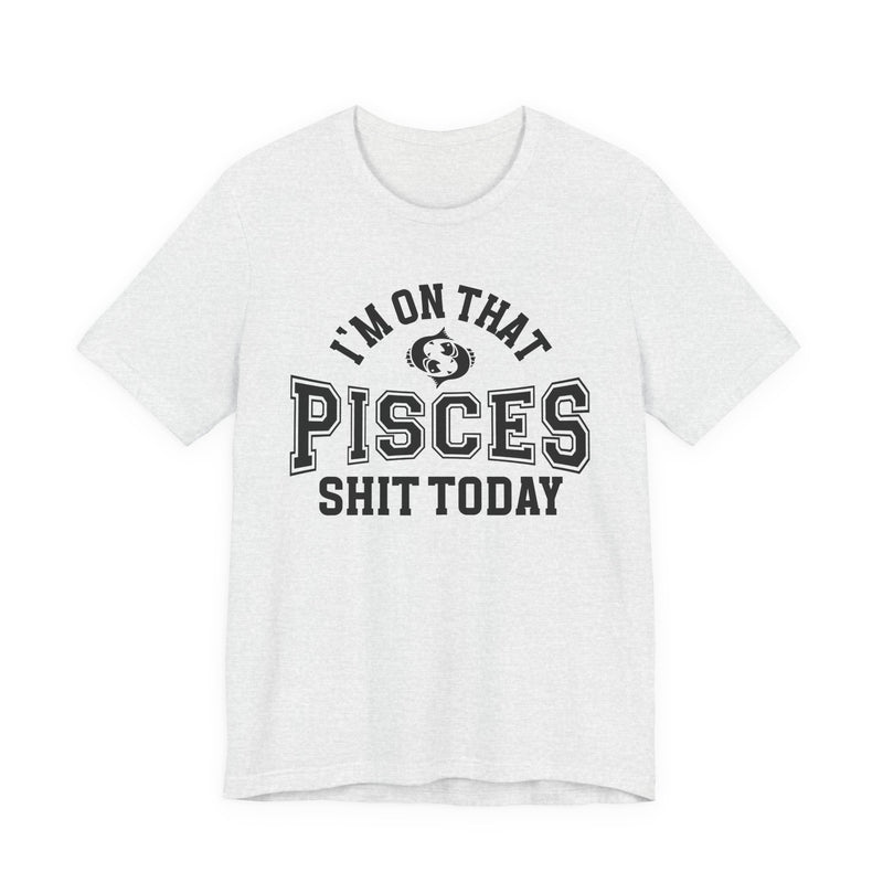 I'm On That Pisces Shit Today T-Shirt