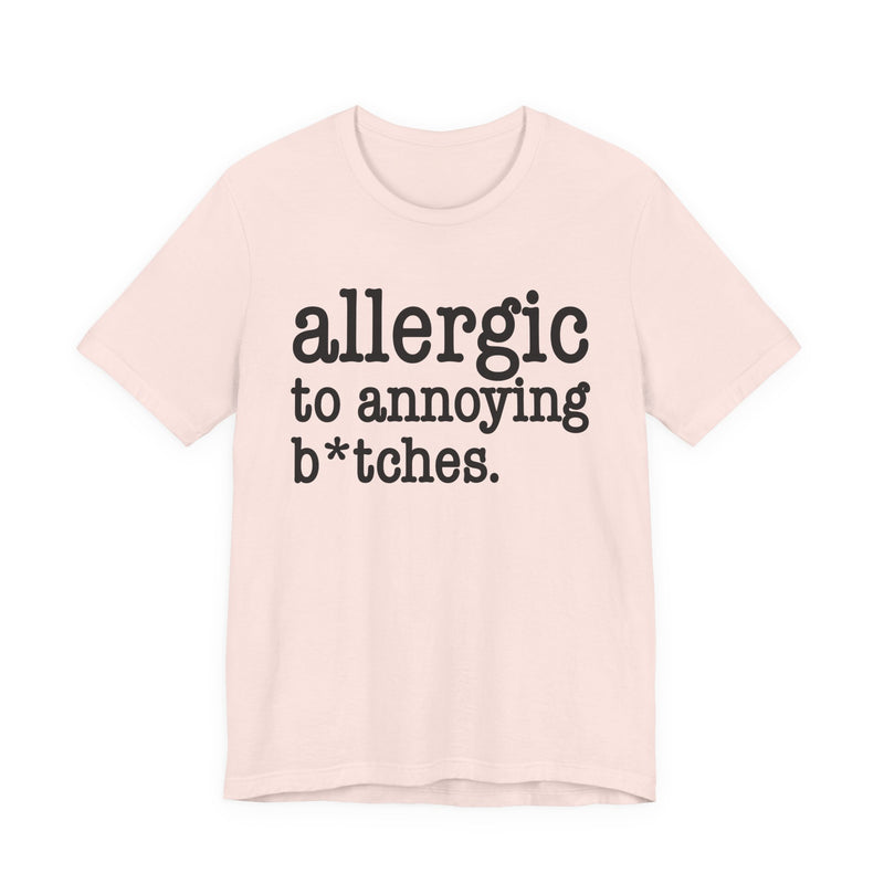 Allergic To Annoying Bitches — T-shirt