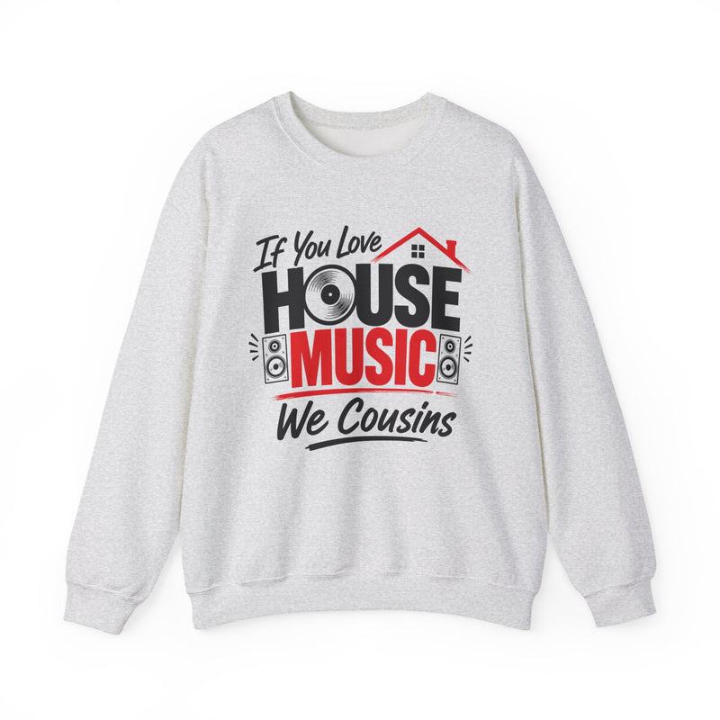 If You Love House Music We Cousins — House Music Lovers Sweatshirt