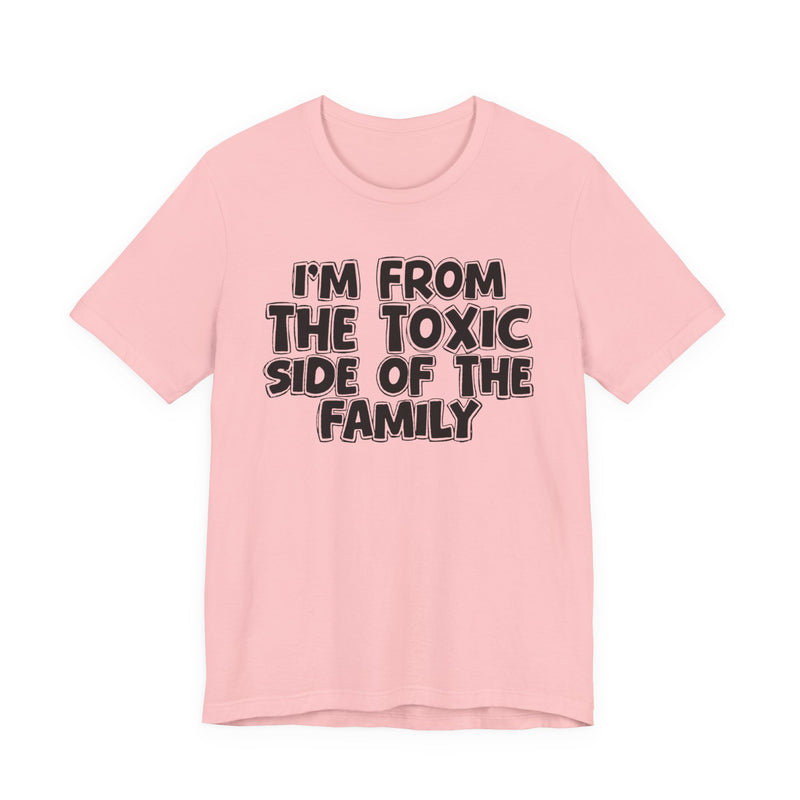 I'm From the Toxic Side of the Family — Humorous Family Pride T-Shirt