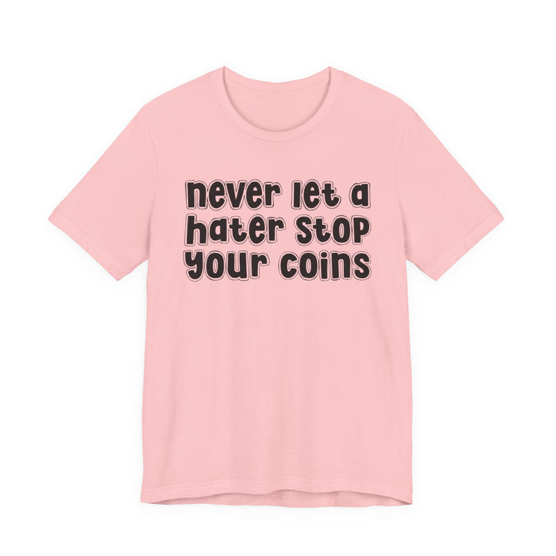 Never Let A Hater Stop Your Coins -Positive Mindset T-shirt