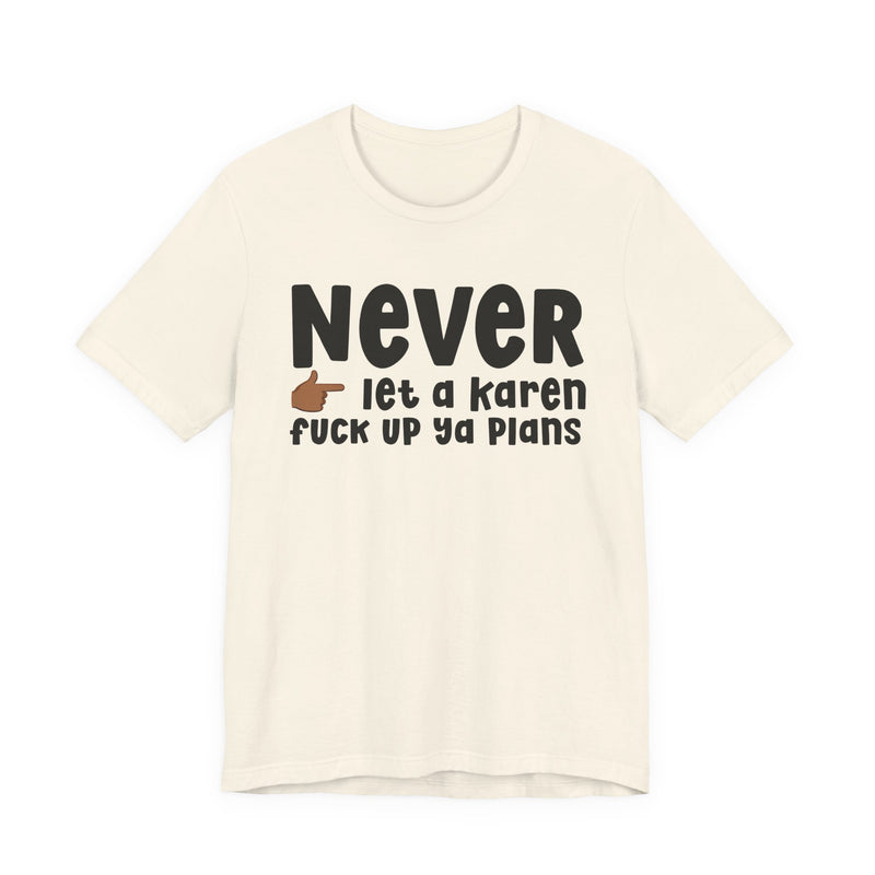 Never Let A Karen Fuck Up Ya Plans — Funny Personal Space T-shirt