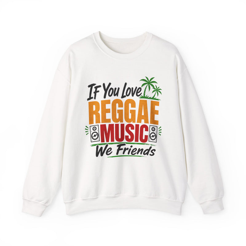 If You Love Reggae Music We Friends - Reggae Music Lover Sweatshirt