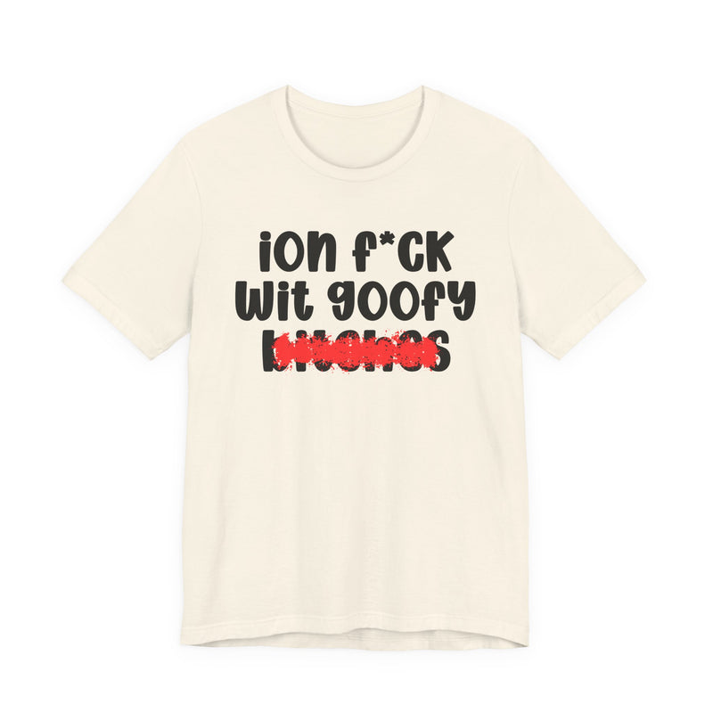 ION (I Don't) FUCK WIT GOOFY BITCHES — Bold Sarcastic Graphic T-Shirt