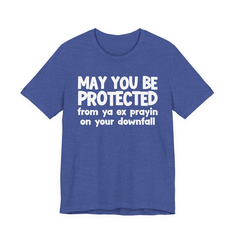 May You Be Protected From Ya Ex Prayin On Your Downfall - Inspirational Statement T-Shirt