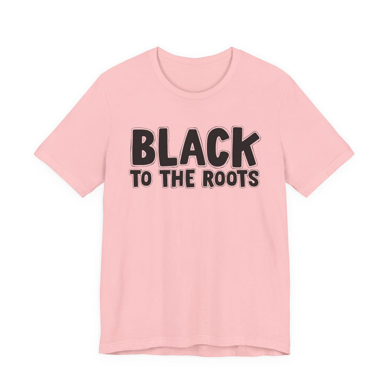 Black To The Roots — T-Shirt alternate view 15: BLACK TO THE ROOTS in bold statement lettering. Street Talk Designs culture statement apparel.