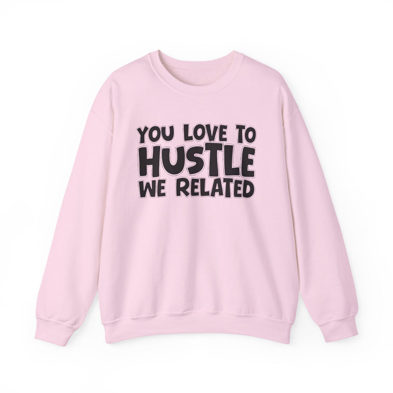 You Love To Hustle We Related — Motivational Hustle Statement Sweatshirt